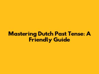 Mastering Dutch Past Tense: A Friendly Guide