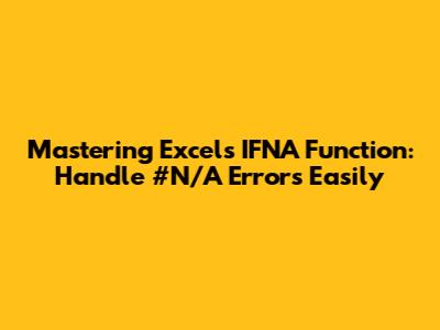 Mastering Excel's IFNA Function: Handle #N/A Errors Easily