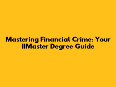 Mastering Financial Crime: Your IIMaster Degree Guide