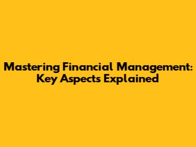 Mastering Financial Management: Key Aspects Explained