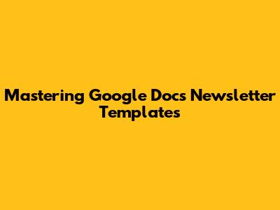 Mastering Google Docs Newsletter Templates