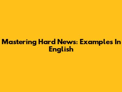 Mastering Hard News: Examples In English