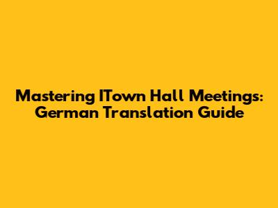 Mastering ITown Hall Meetings: German Translation Guide