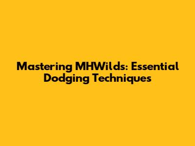 Mastering MHWilds: Essential Dodging Techniques