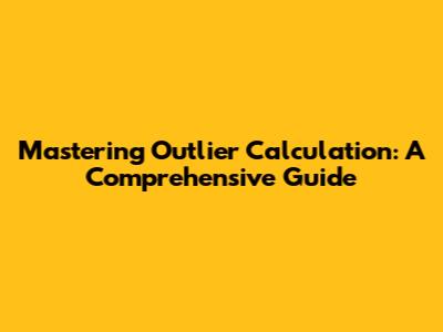 Mastering Outlier Calculation: A Comprehensive Guide