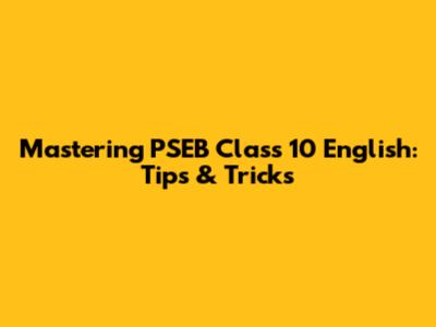Mastering PSEB Class 10 English: Tips & Tricks
