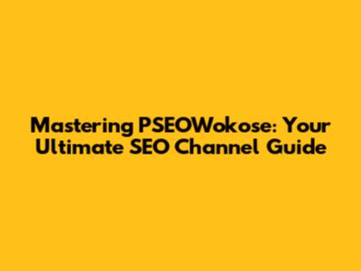 Mastering PSEOWokose: Your Ultimate SEO Channel Guide
