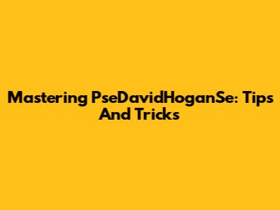 Mastering PseDavidHoganSe: Tips And Tricks