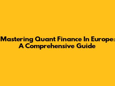 Mastering Quant Finance In Europe: A Comprehensive Guide