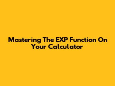 Mastering The EXP Function On Your Calculator