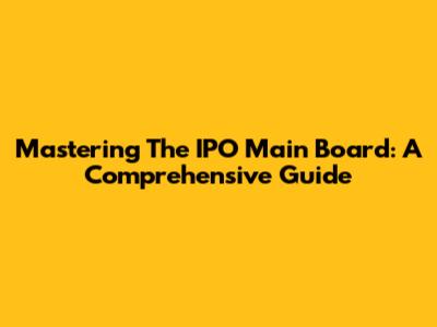 Mastering The IPO Main Board: A Comprehensive Guide