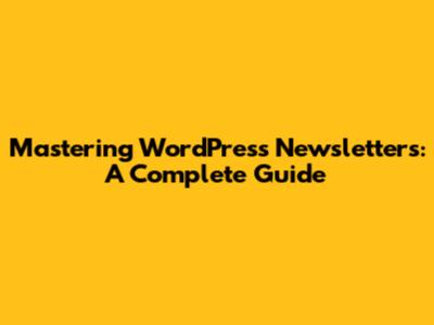 Mastering WordPress Newsletters: A Complete Guide