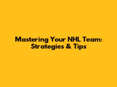 Mastering Your NHL Team: Strategies & Tips