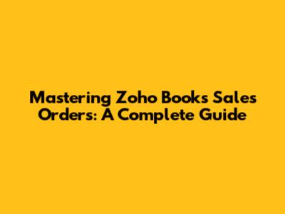 Mastering Zoho Books Sales Orders: A Complete Guide