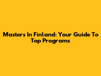 Masters In Finland: Your Guide To Top Programs