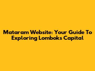 Mataram Website: Your Guide To Exploring Lombok's Capital