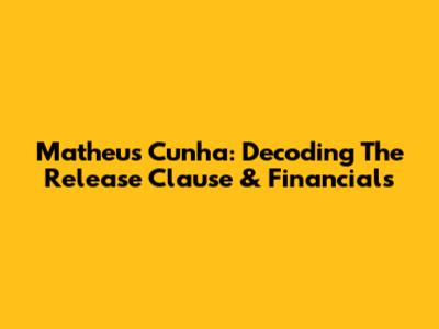Matheus Cunha: Decoding The Release Clause & Financials
