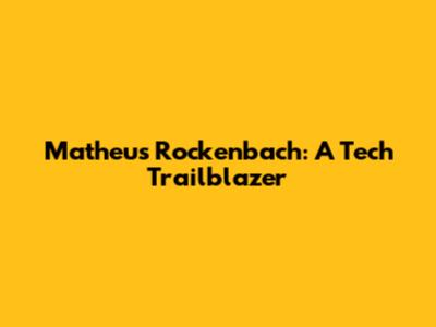 Matheus Rockenbach: A Tech Trailblazer