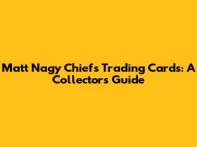 Matt Nagy Chiefs Trading Cards: A Collector's Guide