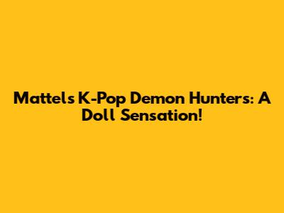 Mattel's K-Pop Demon Hunters: A Doll Sensation!