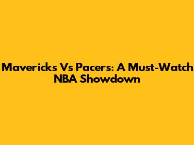 Mavericks Vs Pacers: A Must-Watch NBA Showdown