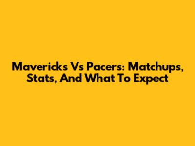 Mavericks Vs Pacers: Matchups, Stats, And What To Expect