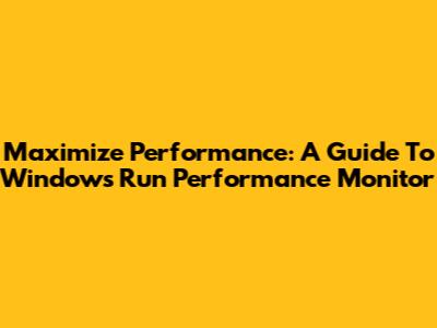 Maximize Performance: A Guide To Windows Run Performance Monitor