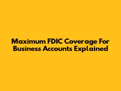 Maximum FDIC Coverage For Business Accounts Explained