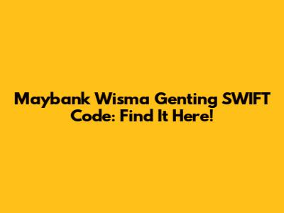 Maybank Wisma Genting SWIFT Code: Find It Here!
