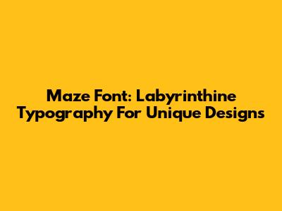 Maze Font: Labyrinthine Typography For Unique Designs