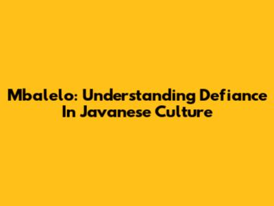 Mbalelo: Understanding Defiance In Javanese Culture