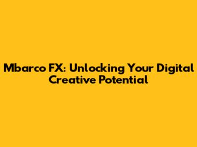 Mbarco FX: Unlocking Your Digital Creative Potential