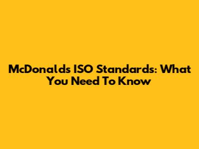 McDonald's ISO Standards: What You Need To Know