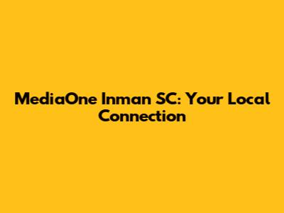 MediaOne Inman SC: Your Local Connection