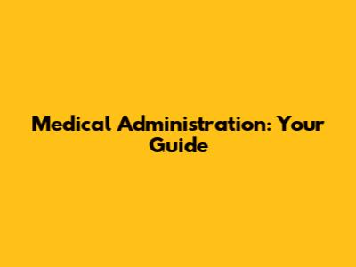 Medical Administration: Your Guide