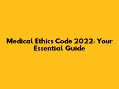 Medical Ethics Code 2022: Your Essential Guide