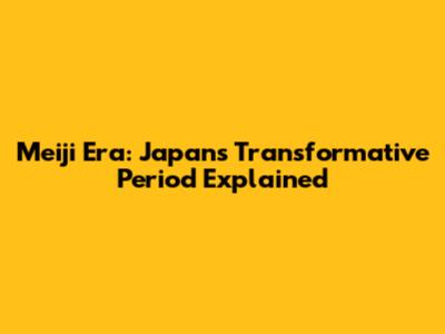 Meiji Era: Japan's Transformative Period Explained
