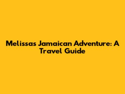 Melissa's Jamaican Adventure: A Travel Guide