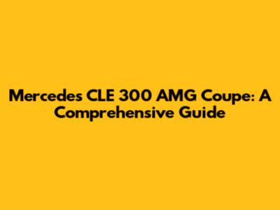 Mercedes CLE 300 AMG Coupe: A Comprehensive Guide