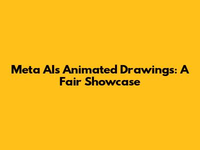 Meta AI's Animated Drawings: A Fair Showcase