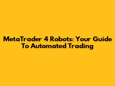 MetaTrader 4 Robots: Your Guide To Automated Trading