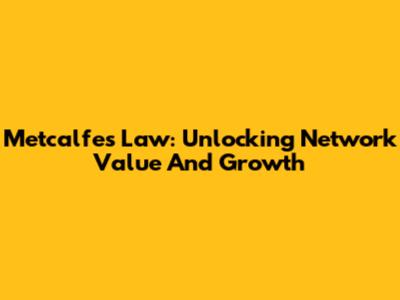 Metcalfe's Law: Unlocking Network Value And Growth