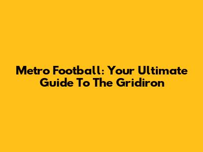 Metro Football: Your Ultimate Guide To The Gridiron