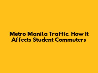 Metro Manila Traffic: How It Affects Student Commuters