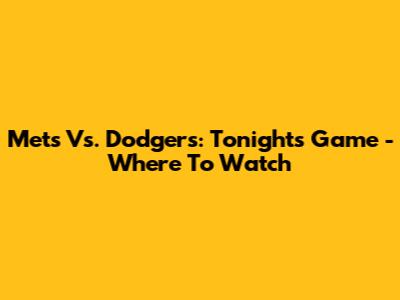 Mets Vs. Dodgers: Tonight's Game - Where To Watch