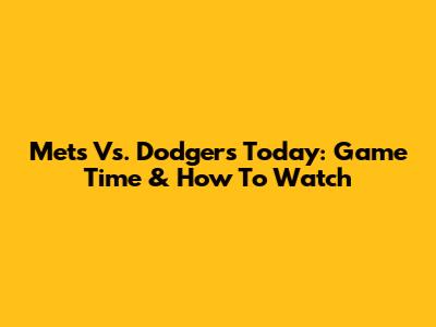 Mets Vs. Dodgers Today: Game Time & How To Watch