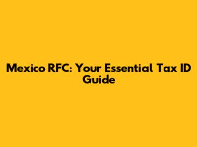 Mexico RFC: Your Essential Tax ID Guide