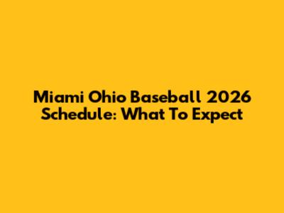 Miami Ohio Baseball 2026 Schedule: What To Expect