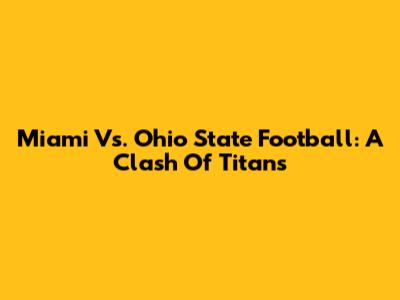 Miami Vs. Ohio State Football: A Clash Of Titans