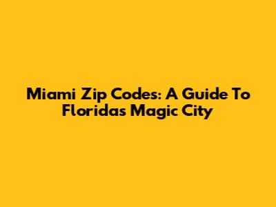 Miami Zip Codes: A Guide To Florida's Magic City
